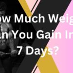 How Much Weight Can You Gain In A 7 Days?